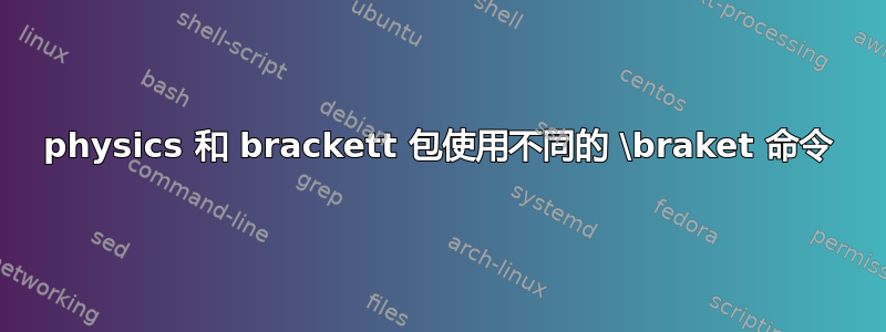 physics 和 brackett 包使用不同的 \braket 命令