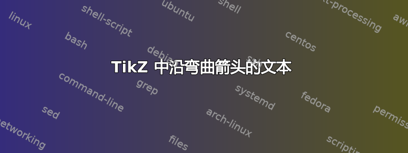 TikZ 中沿弯曲箭头的文本