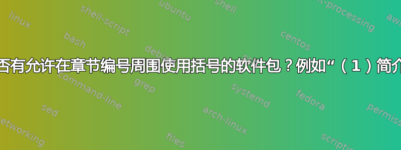 是否有允许在章节编号周围使用括号的软件包？例如“（1）简介”