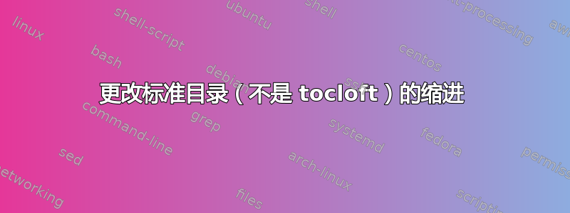 更改标准目录（不是 tocloft）的缩进