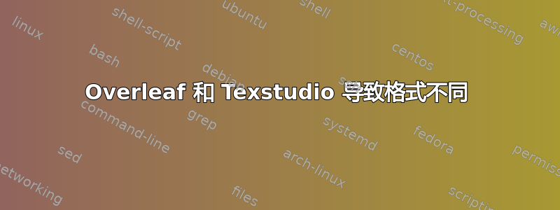 Overleaf 和 Texstudio 导致格式不同