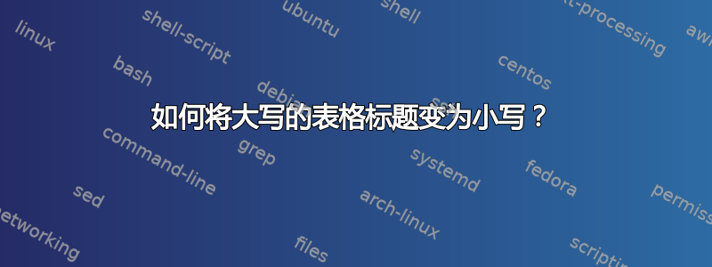 如何将大写的表格标题变为小写？