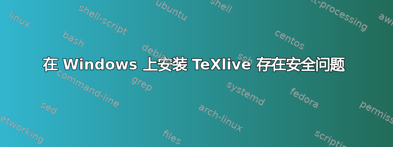 在 Windows 上安装 TeXlive 存在安全问题