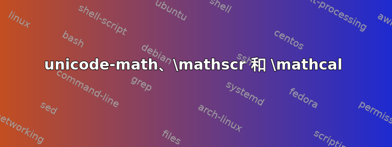 unicode-math、\mathscr 和 \mathcal