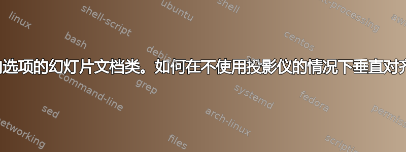 我使用带有横向选项的幻灯片文档类。如何在不使用投影仪的情况下垂直对齐每张幻灯片？