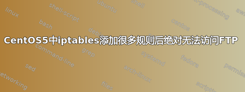 CentOS5中iptables添加很多规则后绝对无法访问FTP