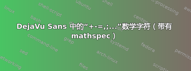 DejaVu Sans 中的“+-=,;...”数学字符（带有 mathspec）