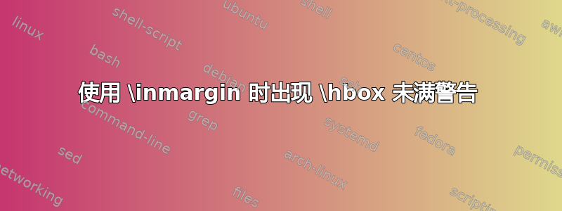 使用 \inmargin 时出现 \hbox 未满警告