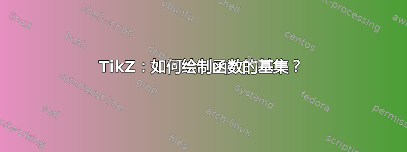 TikZ：如何绘制函数的基集？