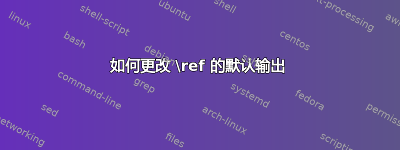 如何更改 \ref 的默认输出