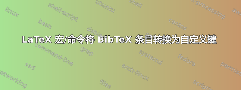 LaTeX 宏/命令将 BibTeX 条目转换为自定义键