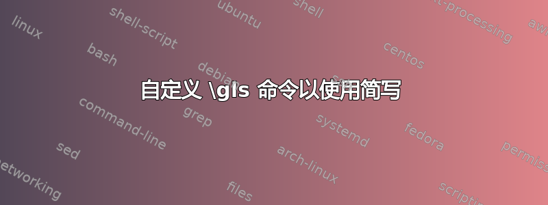 自定义 \gls 命令以使用简写