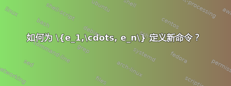 如何为 \{e_1,\cdots, e_n\} 定义新命令？