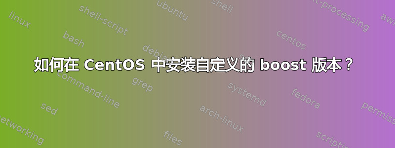 如何在 CentOS 中安装自定义的 boost 版本？