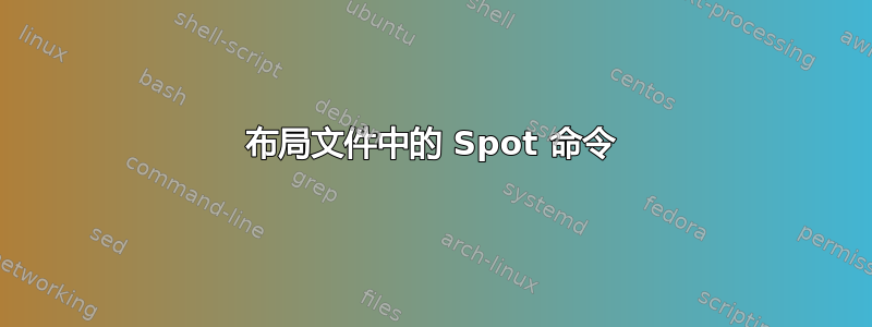 布局文件中的 Spot 命令