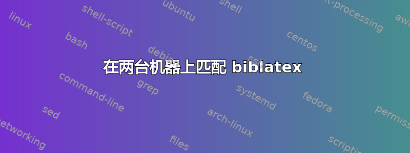 在两台机器上匹配 biblatex