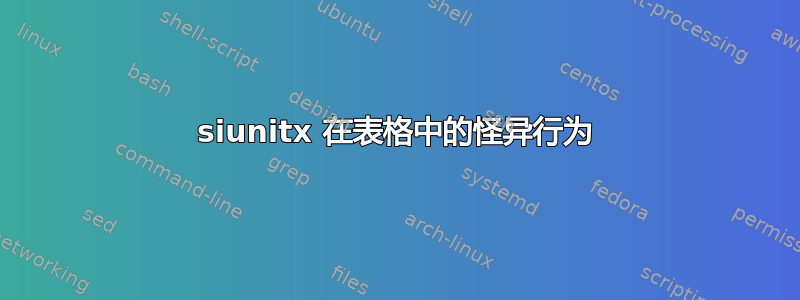 siunitx 在表格中的怪异行为