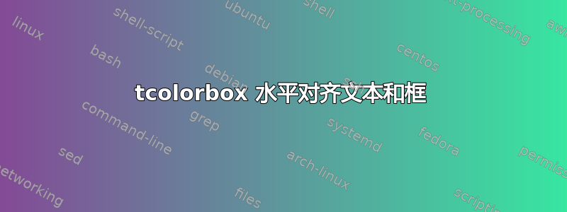 tcolorbox 水平对齐文本和框