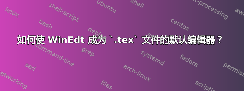 如何使 WinEdt 成为 `.tex` 文件的默认编辑器？