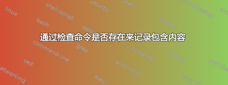 通过检查命令是否存在来记录包含内容