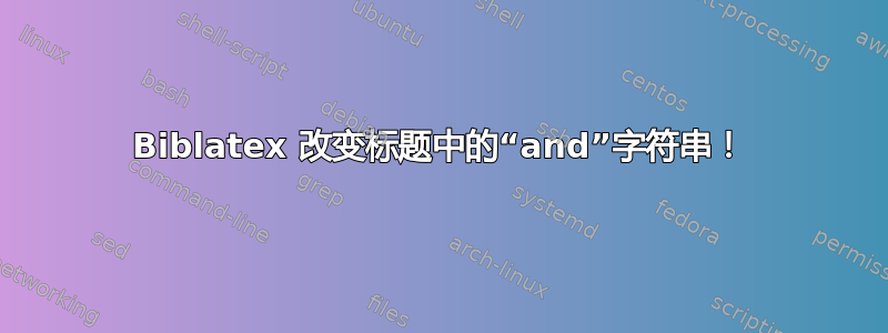 Biblatex 改变标题中的“and”字符串！