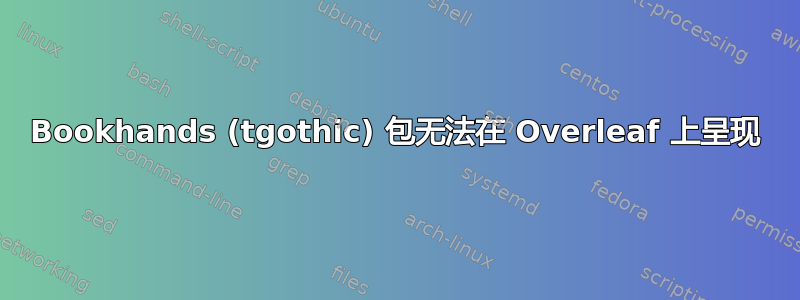 Bookhands (tgothic) 包无法在 Overleaf 上呈现