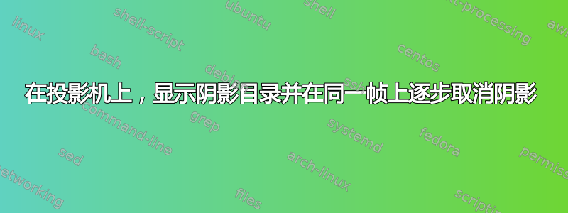 在投影机上，显示阴影目录并在同一帧上逐步取消阴影