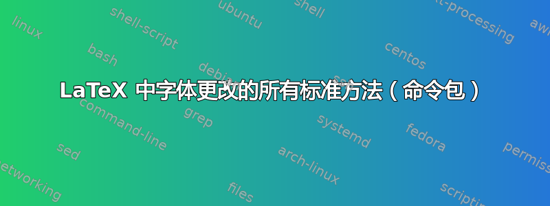 LaTeX 中字体更改的所有标准方法（命令包）