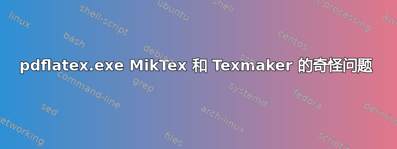 pdflatex.exe MikTex 和 Texmaker 的奇怪问题