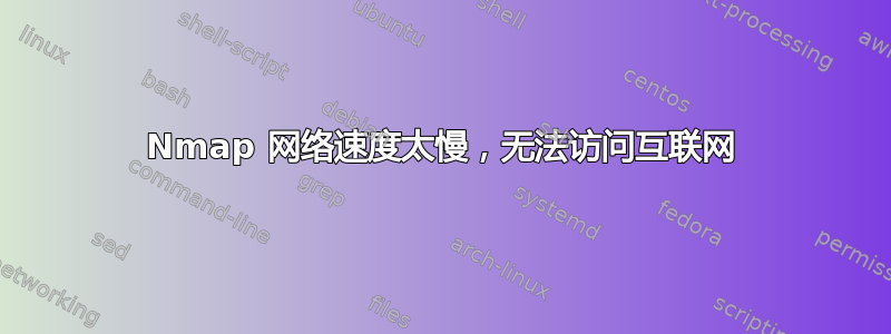 Nmap 网络速度太慢，无法访问互联网