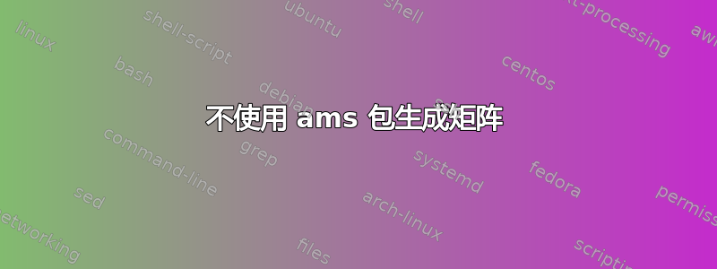 不使用 ams 包生成矩阵