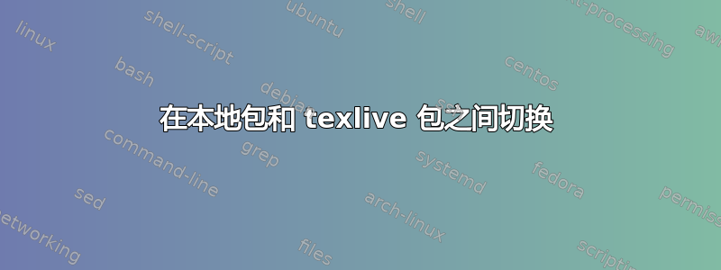 在本地包和 texlive 包之间切换