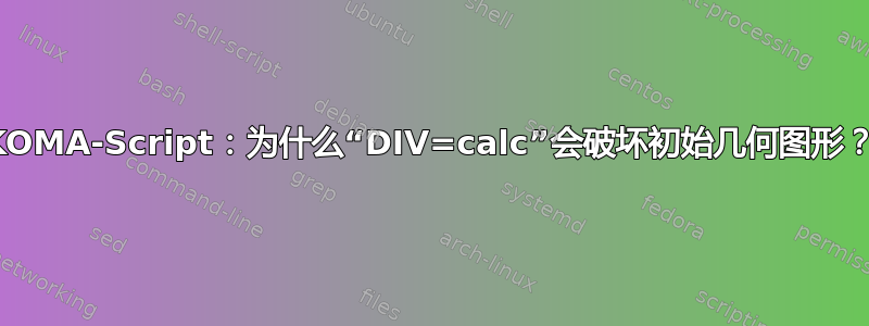 KOMA-Script：为什么“DIV=calc”会破坏初始几何图形？