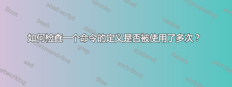 如何检查一个命令的定义是否被使用了多次？