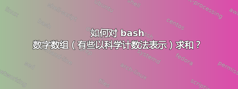 如何对 bash 数字数组（有些以科学计数法表示）求和？