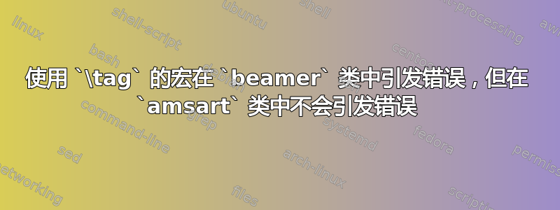 使用 `\tag` 的宏在 `beamer` 类中引发错误，但在 `amsart` 类中不会引发错误