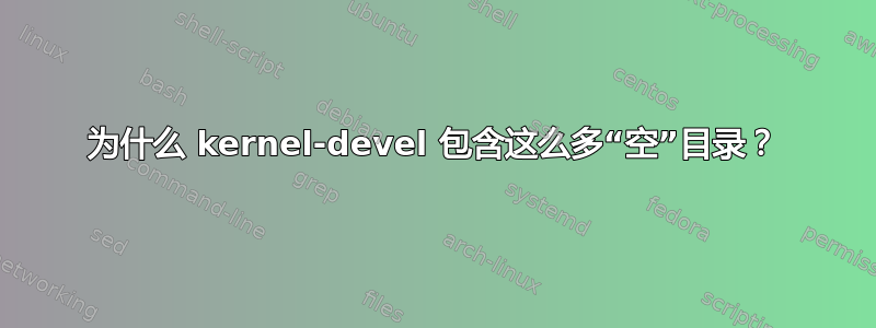 为什么 kernel-devel 包含这么多“空”目录？