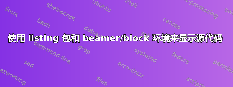 使用 listing 包和 beamer/block 环境来显示源代码