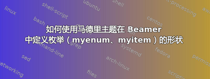 如何使用马德里主题在 Beamer 中定义枚举（myenum、myitem）的形状