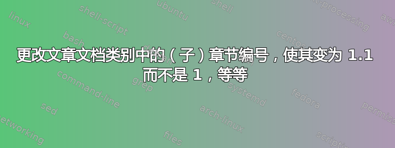 更改文章文档类别中的（子）章节编号，使其变为 1.1 而不是 1，等等