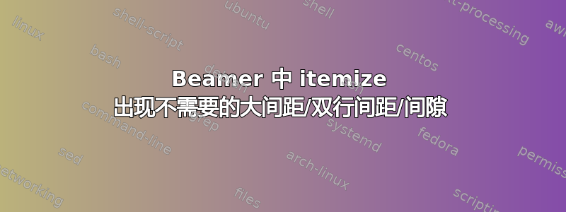 Beamer 中 itemize 出现不需要的大间距/双行间距/间隙