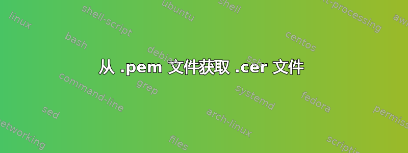 从 .pem 文件获取 .cer 文件