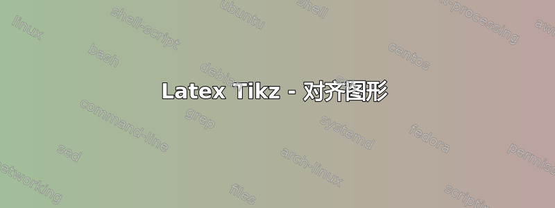 Latex Tikz - 对齐图形