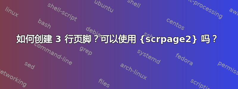 如何创建 3 行页脚？可以使用 {scrpage2} 吗？