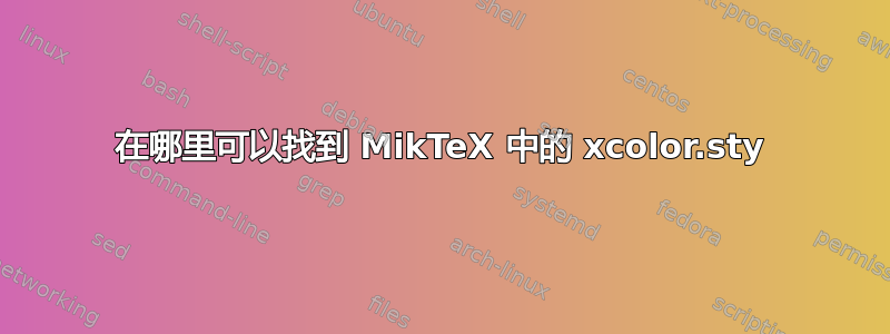 在哪里可以找到 MikTeX 中的 xcolor.sty