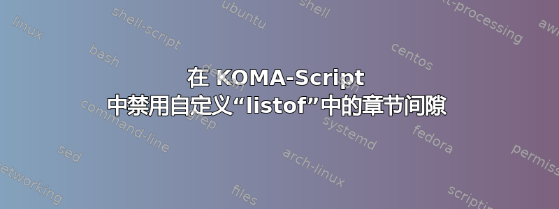 在 KOMA-Script 中禁用自定义“listof”中的章节间隙