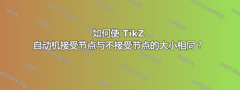 如何使 TikZ 自动机接受节点与不接受节点的大小相同？