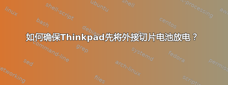 如何确保Thinkpad先将外接切片电池放电？