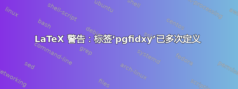 LaTeX 警告：标签‘pgfidxy’已多次定义