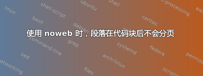 使用 noweb 时，段落在代码块后不会分页